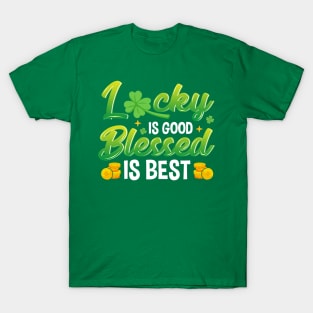 Lucky Is Good Blessed Is Best St Patricks Day Irish T-Shirt